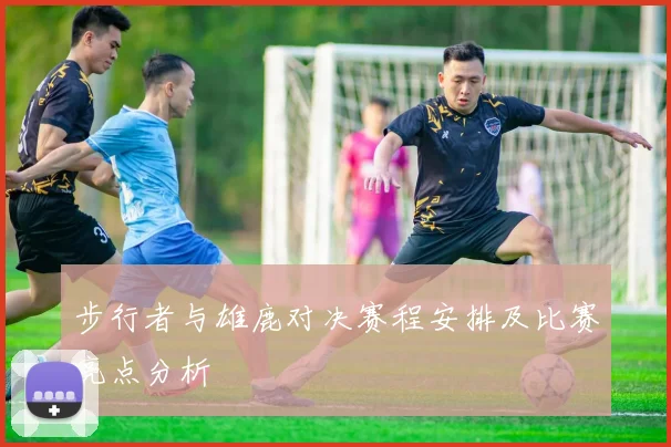 步行者与雄鹿对决赛程安排及比赛亮点分析