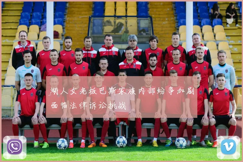湖人女老板巴斯家族内部纷争加剧面临法律诉讼挑战