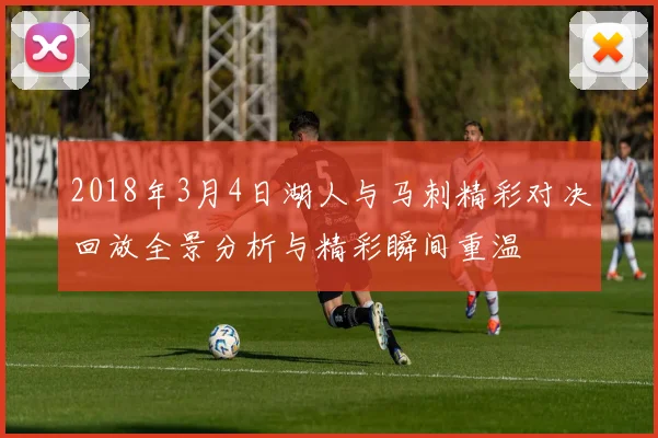 2018年3月4日湖人与马刺精彩对决回放全景分析与精彩瞬间重温