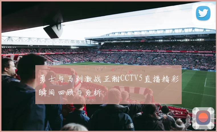 勇士与马刺激战正酣CCTV5直播精彩瞬间回顾与分析